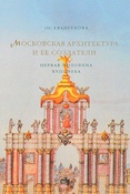 О.Евангулова. Московская архитектура и ее создатели : первая половина XVIII века