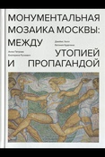 Петрова А., Монументальная мозаика Москвы: между утопией и пропагандой: 1926 - 1991