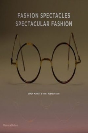 Murray S. Fashion spectacles, spectacular fashion : eyewear styles and shapes from vintage to 2020.