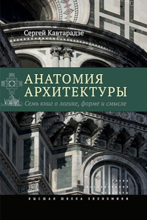 С. Кавтарадзе. Анатомия архитектуры. Семь книг о логике, форме и смысле