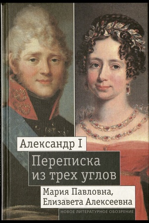 Александр I, Мария Павловна, Елизавета Алексеевна: Переписка из трех углов (1804—1826)