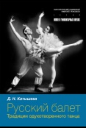 Катышева Д. Н., Русский балет: традиции одухотворенного танца: монография