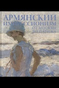 Музей русского импрессионизма. Армянский импрессионизм. От Москвы до Парижа