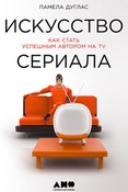 П. Дуглас. Искусство сериала: как стать успешным автором на TV