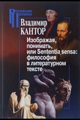 Владимир Кантор: Изображая, понимать, или Sententia sensa. Философия в литературном тексте. 