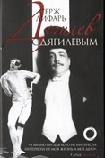 Лифарь, Сергей Михайлович Дягилев. С Дягилевым : [мемуары] / Серж Лифарь. - Москва : АСТ, 2018. - 479 с.