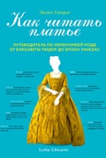 Л.Эдвардс. Как читать платье. Путеводитель по изменчивой моде от Елизаветы Тюдор до эпохи унисекс