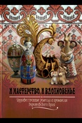 И мастерство, и вдохновенье: художественные ремесла и промыслы Воронежского края: историко-культурное издание