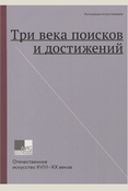 Три века поисков и достижений. Отечественное искусство XVIII-XX веков