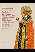 Пивоварова Н. В., Московские царские мастерские и региональные художественные центры в конце XVI-начале XVIII века: опыт атрибуции произведений искусства позднего русского средневековья