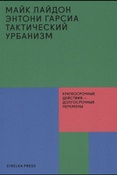 Лайдон М., Тактический урбанизм: краткосрочные действия - долгосрочные перемены