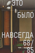 Это было навсегда. 68 / 85: издание к выставке, 10 апреля - 16 августа 2020, Москва - Москва , 2020 . - 487 с. : ил., цв. ил., портр.