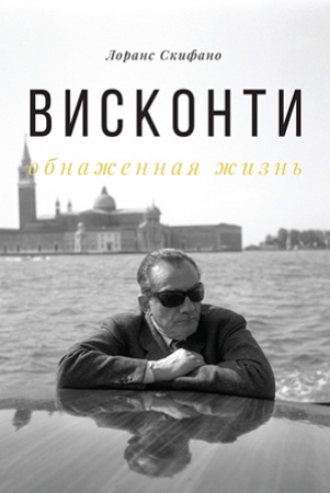 Л. Скифано. Висконти. Обнаженная жизнь.