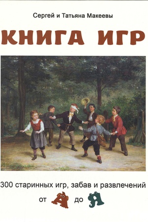 Макеев С. Л., Книга игр: 300 старинных игр, забав и развлечений от А до Я