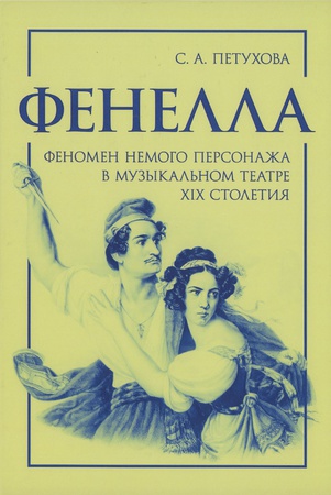 Петухова С. А. Фенелла: феномен немого персонажа в музыкальном театре XIX столетия : монография 