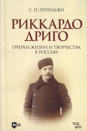 Пепельжи С. П. Риккардо Дриго. Очерки жизни и творчества в России